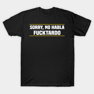 Sorry No Habla Fucktardo Mexican T-Shirt